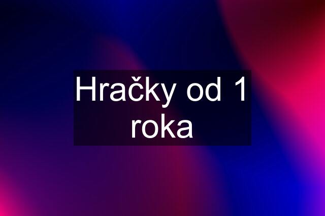 Hračky od 1 roka