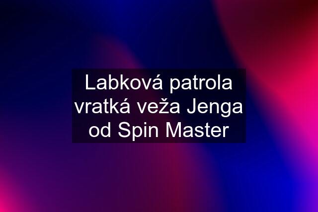 Labková patrola vratká veža Jenga od Spin Master