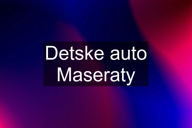 Detske auto Maseraty