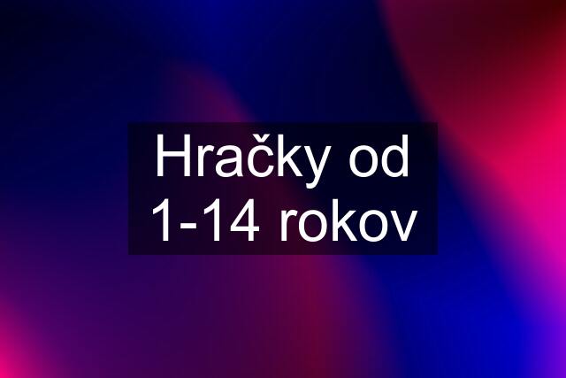 Hračky od 1-14 rokov