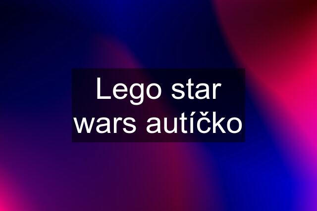 Lego star wars autíčko