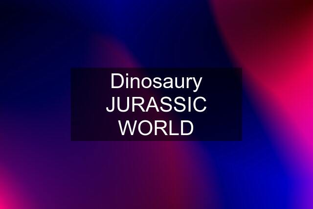 Dinosaury JURASSIC WORLD