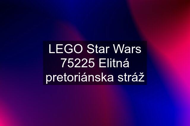 LEGO Star Wars 75225 Elitná pretoriánska stráž