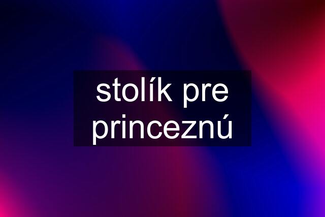 stolík pre princeznú