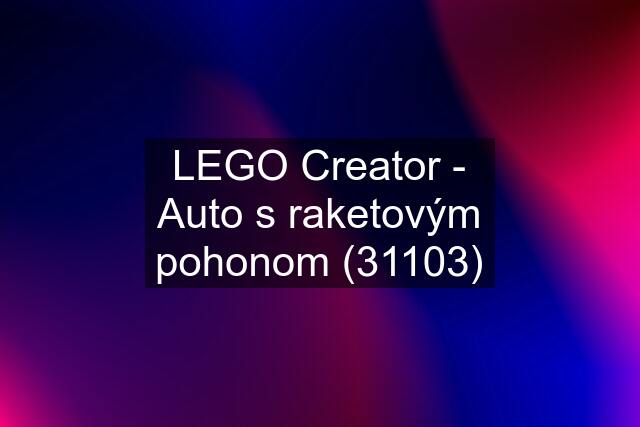 LEGO Creator - Auto s raketovým pohonom (31103)