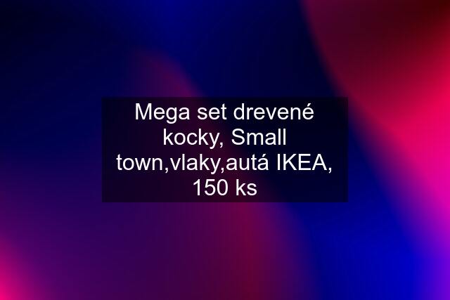 Mega set drevené kocky, Small town,vlaky,autá IKEA, 150 ks