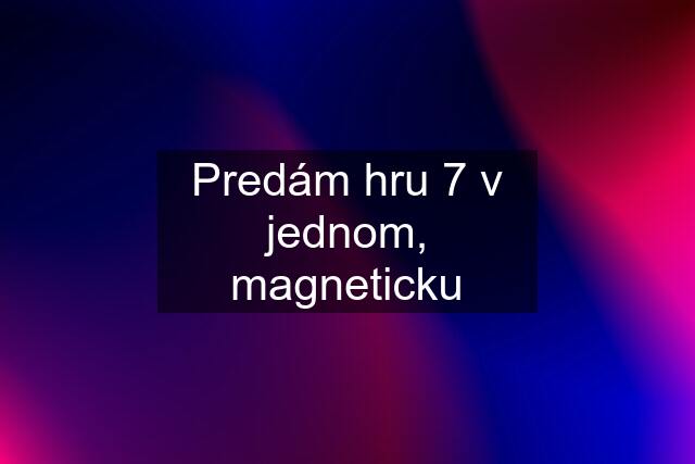 Predám hru 7 v jednom, magneticku