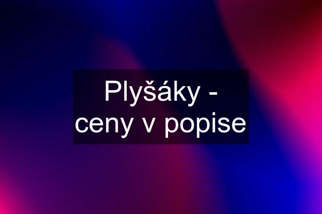 Plyšáky - ceny v popise