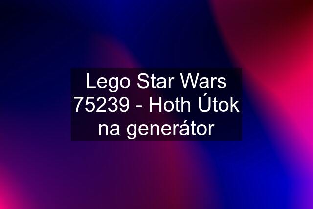 Lego Star Wars 75239 - Hoth Útok na generátor