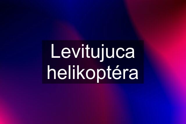 Levitujuca helikoptéra