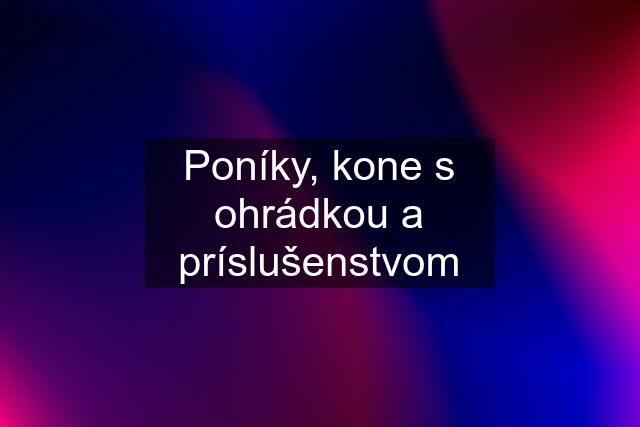 Poníky, kone s ohrádkou a príslušenstvom