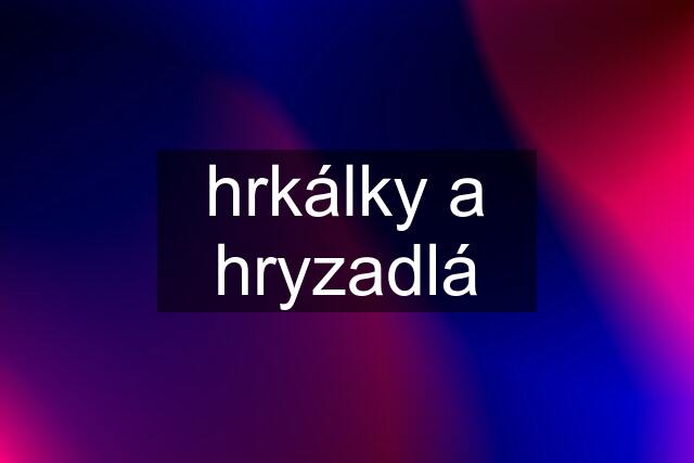 hrkálky a hryzadlá