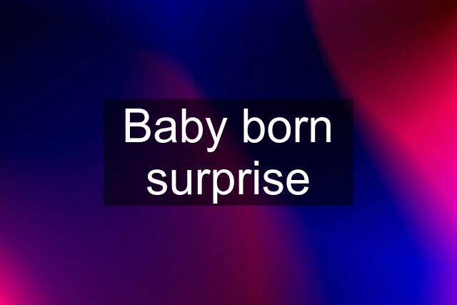 Baby born surprise