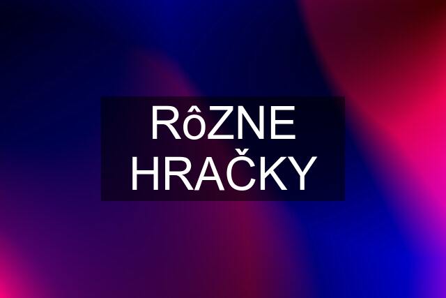 RôZNE HRAČKY