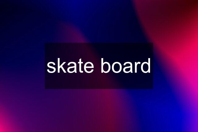 skate board