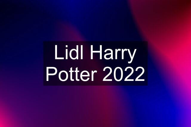 Lidl Harry Potter 2022