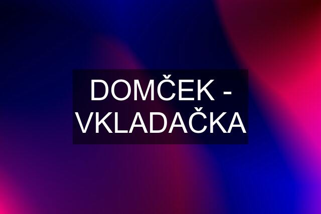 DOMČEK - VKLADAČKA