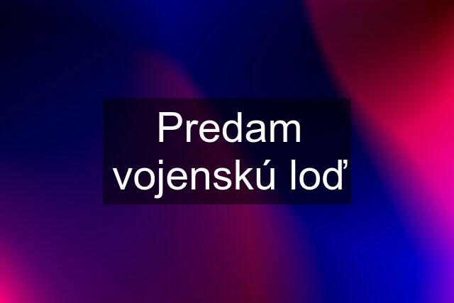 Predam vojenskú loď