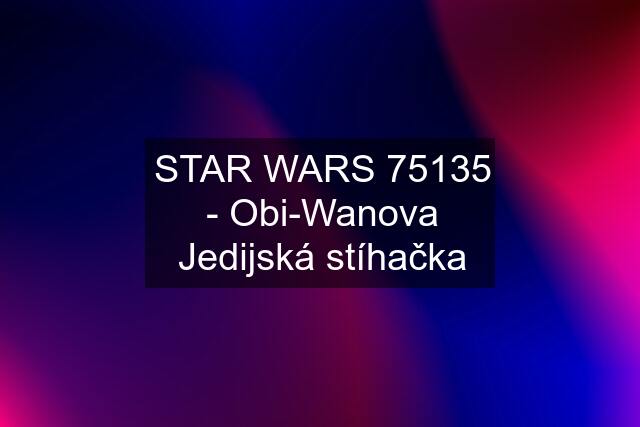 STAR WARS 75135 - Obi-Wanova Jedijská stíhačka