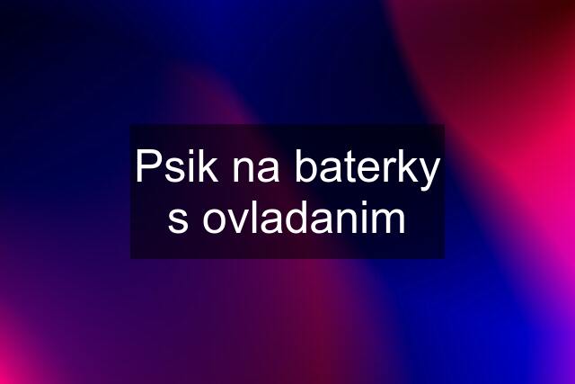 Psik na baterky s ovladanim