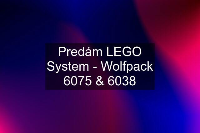 Predám LEGO System - Wolfpack 6075 & 6038