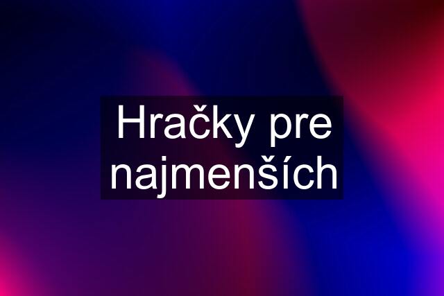 Hračky pre najmenších