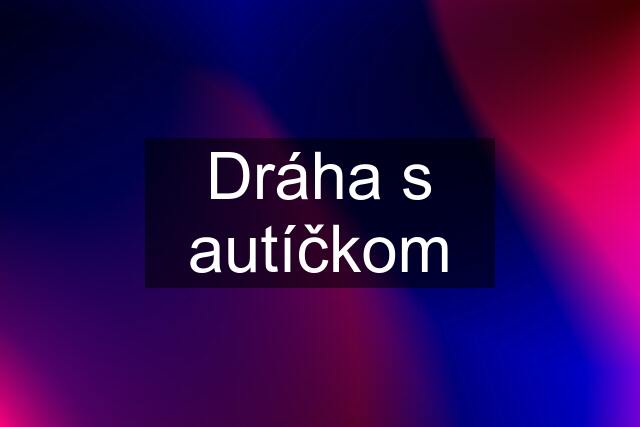 Dráha s autíčkom