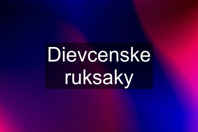 Dievcenske ruksaky