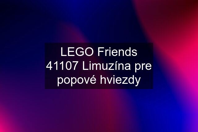 LEGO Friends 41107 Limuzína pre popové hviezdy