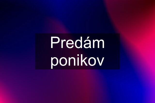Predám ponikov
