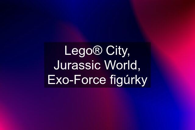 Lego® City, Jurassic World, Exo-Force figúrky