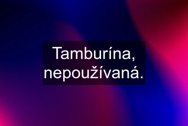 Tamburína, nepoužívaná.