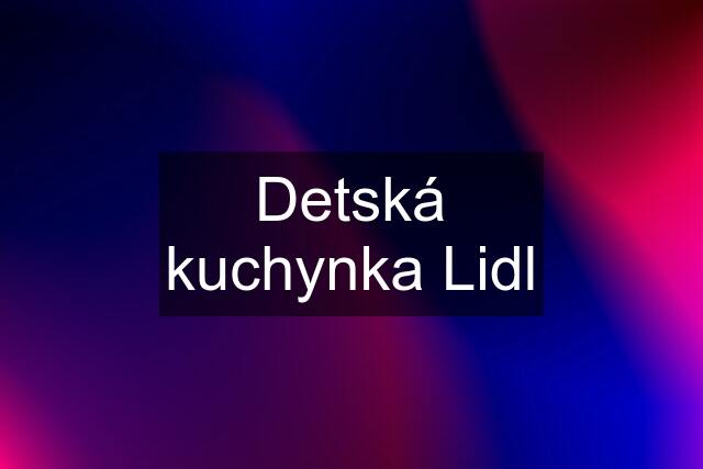 Detská kuchynka Lidl