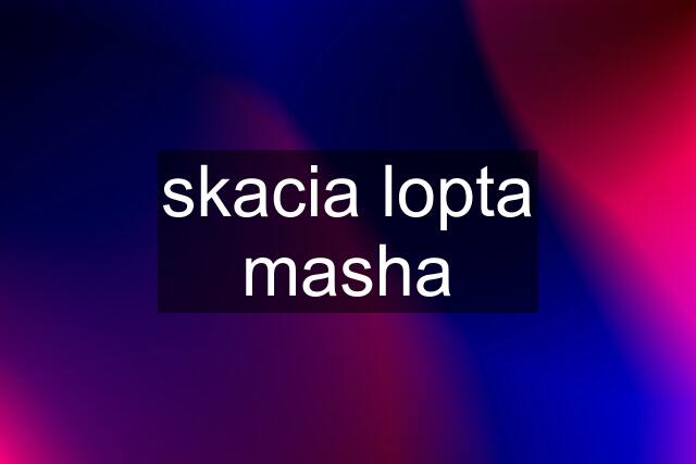 skacia lopta masha