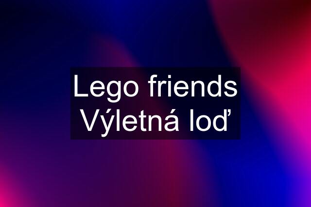 Lego friends Výletná loď