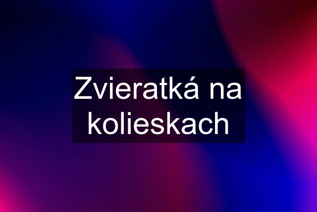 Zvieratká na kolieskach