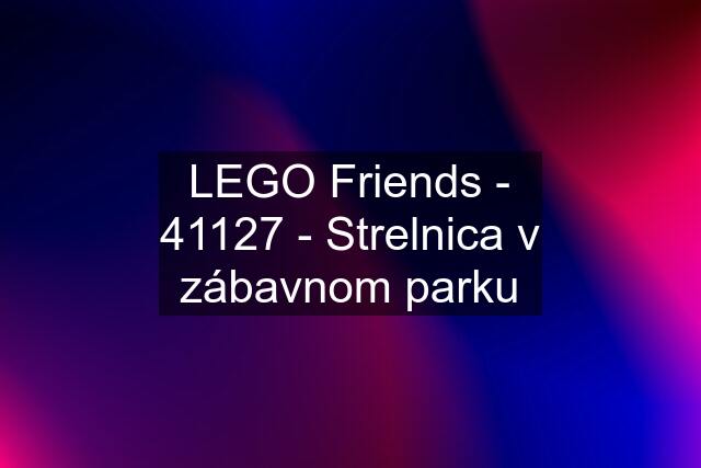 LEGO Friends - 41127 - Strelnica v zábavnom parku