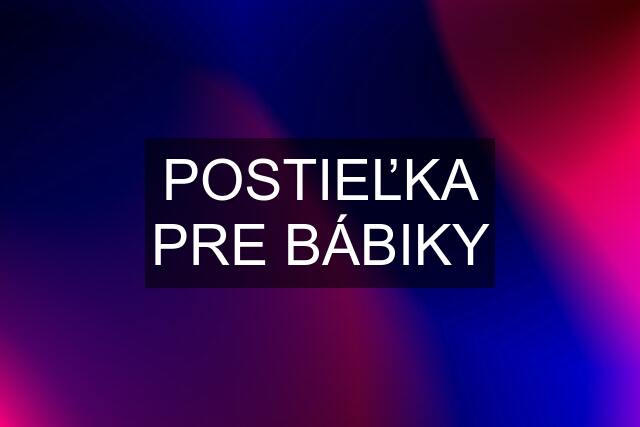 POSTIEĽKA PRE BÁBIKY