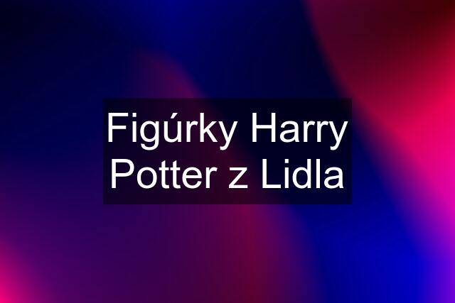 Figúrky Harry Potter z Lidla