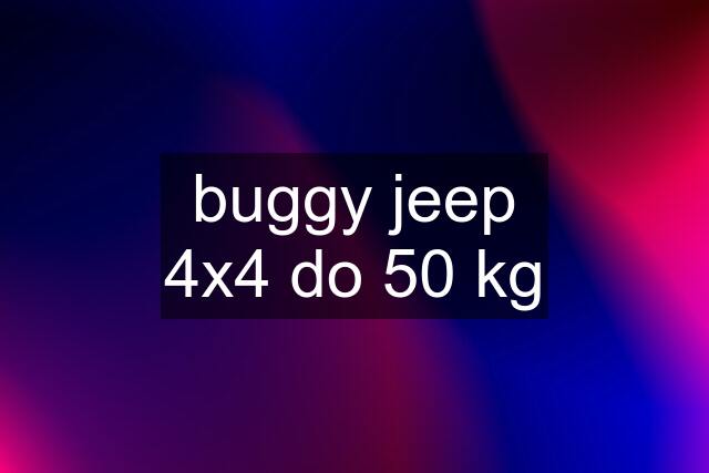 buggy jeep 4x4 do 50 kg