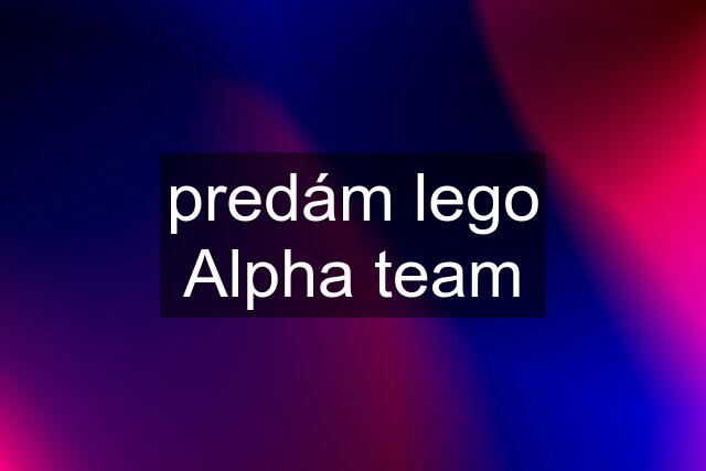 predám lego Alpha team