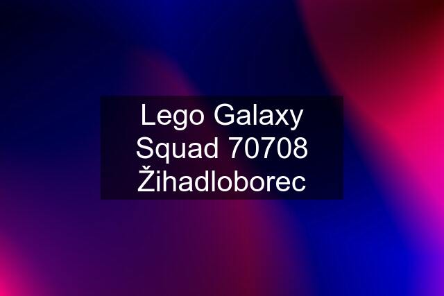 Lego Galaxy Squad 70708 Žihadloborec