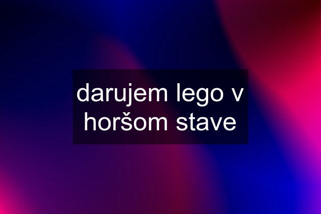darujem lego v horšom stave