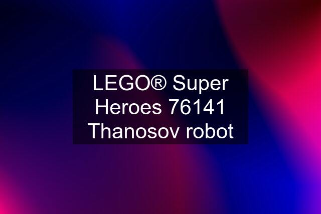 LEGO® Super Heroes 76141 Thanosov robot