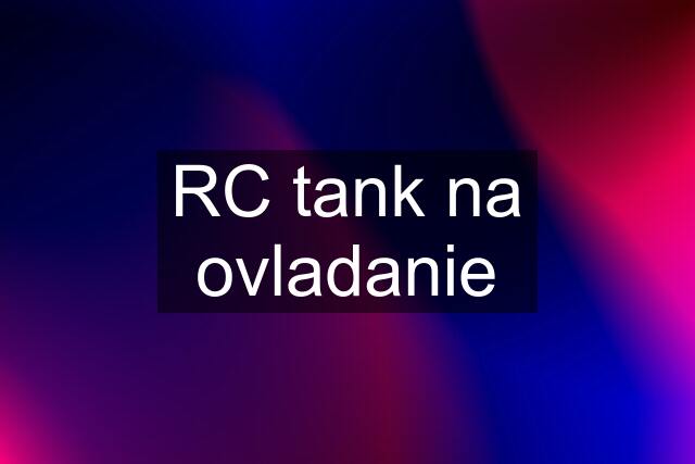 RC tank na ovladanie