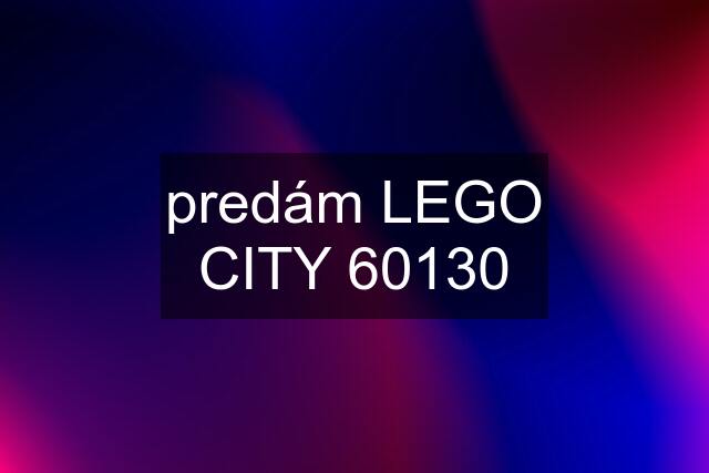 predám LEGO CITY 60130