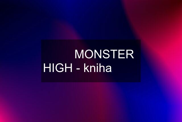 ❤️❤️❤️MONSTER HIGH - kniha❤️❤️❤️