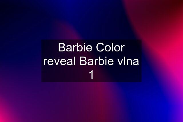 Barbie Color reveal Barbie vlna 1