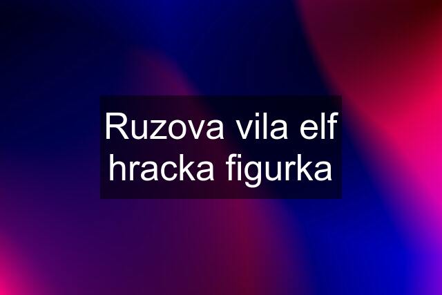 Ruzova vila elf hracka figurka