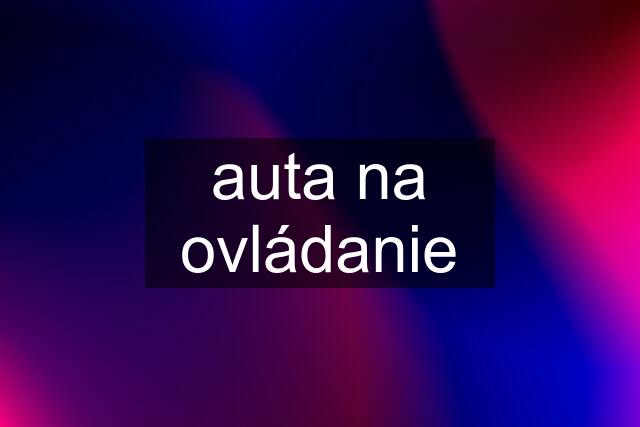 auta na ovládanie